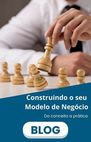 Construindo o seu Modelo de Negócios -  Do conceito a prática